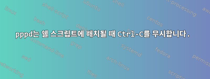 pppd는 쉘 스크립트에 배치될 때 Ctrl-C를 무시합니다.