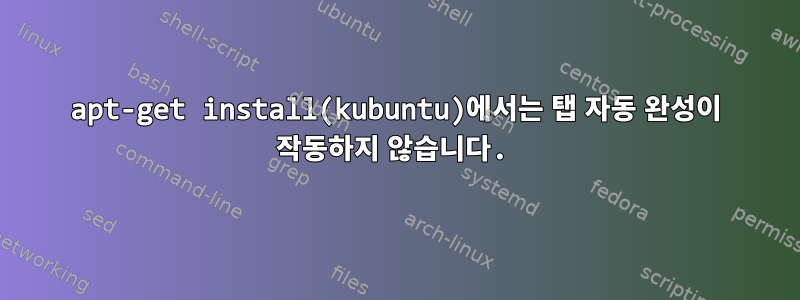 apt-get install(kubuntu)에서는 탭 자동 완성이 작동하지 않습니다.