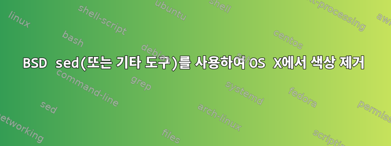 BSD sed(또는 기타 도구)를 사용하여 OS X에서 색상 제거