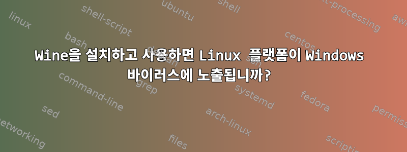 Wine을 설치하고 사용하면 Linux 플랫폼이 Windows 바이러스에 노출됩니까?