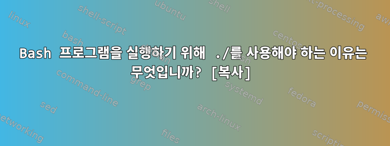 Bash 프로그램을 실행하기 위해 ./를 사용해야 하는 이유는 무엇입니까? [복사]