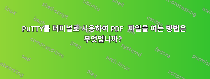 PuTTY를 터미널로 사용하여 PDF 파일을 여는 방법은 무엇입니까?