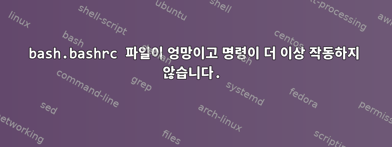 bash.bashrc 파일이 엉망이고 명령이 더 이상 작동하지 않습니다.