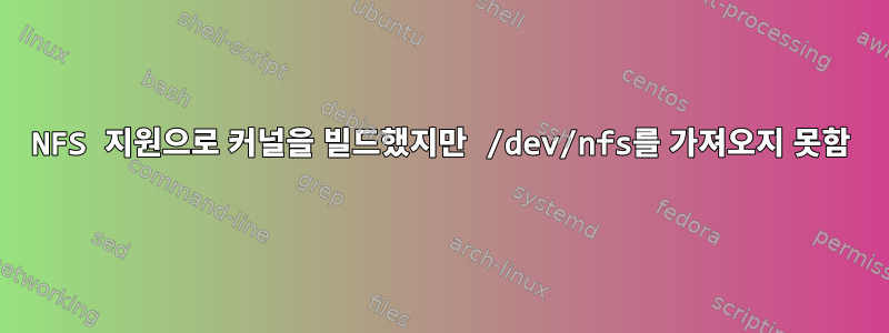 NFS 지원으로 커널을 빌드했지만 /dev/nfs를 가져오지 못함