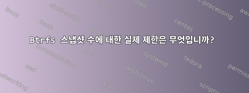 Btrfs 스냅샷 수에 대한 실제 제한은 무엇입니까?