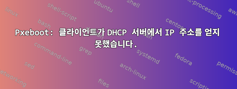 Pxeboot: 클라이언트가 DHCP 서버에서 IP 주소를 얻지 못했습니다.