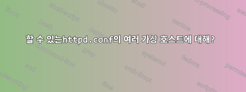 할 수 있는httpd.conf의 여러 가상 호스트에 대해?