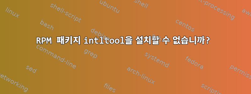 RPM 패키지 intltool을 설치할 수 없습니까?