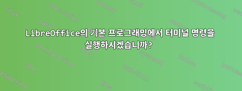 LibreOffice의 기본 프로그래밍에서 터미널 명령을 실행하시겠습니까?