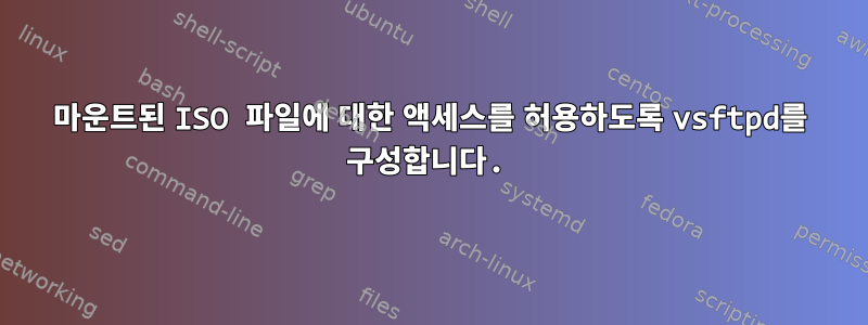 마운트된 ISO 파일에 대한 액세스를 허용하도록 vsftpd를 구성합니다.