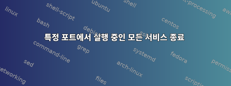 특정 포트에서 실행 중인 모든 서비스 종료