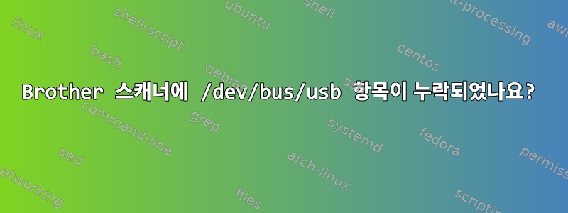 Brother 스캐너에 /dev/bus/usb 항목이 누락되었나요?