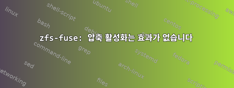 zfs-fuse: 압축 활성화는 효과가 없습니다