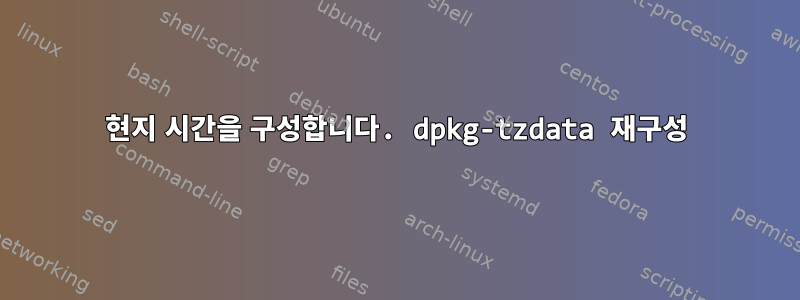 현지 시간을 구성합니다. dpkg-tzdata 재구성