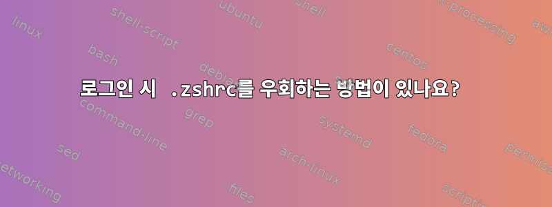 로그인 시 .zshrc를 우회하는 방법이 있나요?