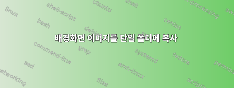 배경화면 이미지를 단일 폴더에 복사