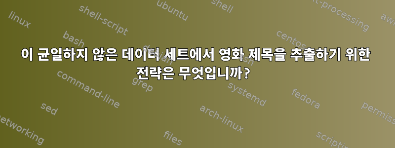 이 균일하지 않은 데이터 세트에서 영화 제목을 추출하기 위한 전략은 무엇입니까?