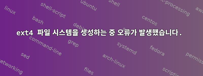 ext4 파일 시스템을 생성하는 중 오류가 발생했습니다.