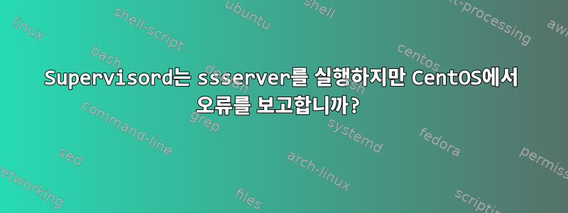 Supervisord는 ssserver를 실행하지만 CentOS에서 오류를 보고합니까?