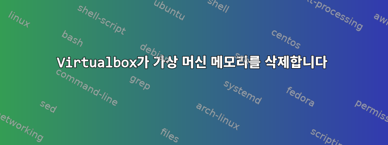 Virtualbox가 가상 머신 메모리를 삭제합니다