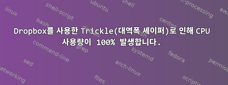 Dropbox를 사용한 Trickle(대역폭 셰이퍼)로 인해 CPU 사용량이 100% 발생합니다.