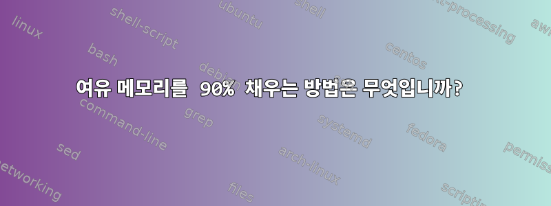 여유 메모리를 90% 채우는 방법은 무엇입니까?