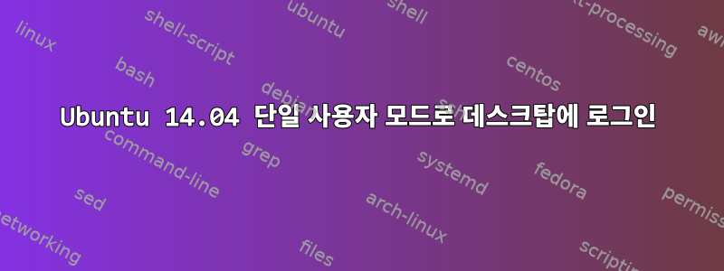 Ubuntu 14.04 단일 사용자 모드로 데스크탑에 로그인