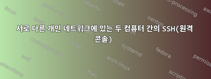 서로 다른 개인 네트워크에 있는 두 컴퓨터 간의 SSH(원격 콘솔)