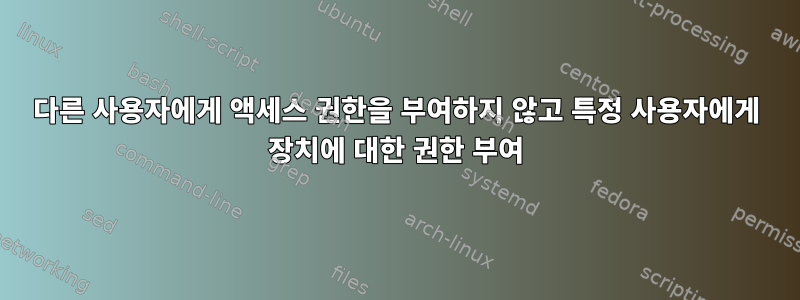 다른 사용자에게 액세스 권한을 부여하지 않고 특정 사용자에게 장치에 대한 권한 부여