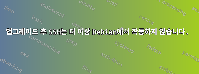 업그레이드 후 SSH는 더 이상 Debian에서 작동하지 않습니다.