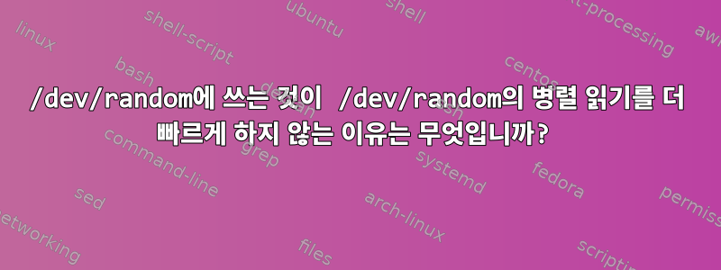 /dev/random에 쓰는 것이 /dev/random의 병렬 읽기를 더 빠르게 하지 않는 이유는 무엇입니까?