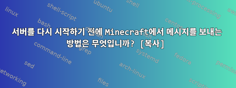 서버를 다시 시작하기 전에 Minecraft에서 메시지를 보내는 방법은 무엇입니까? [복사]