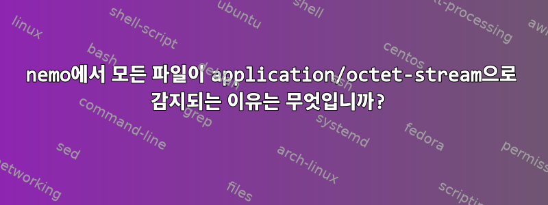 nemo에서 모든 파일이 application/octet-stream으로 감지되는 이유는 무엇입니까?