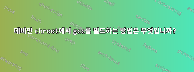 데비안 chroot에서 gcc를 빌드하는 방법은 무엇입니까?