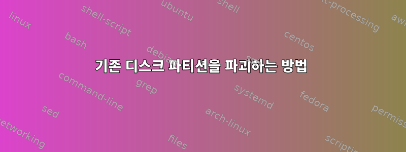 기존 디스크 파티션을 파괴하는 방법