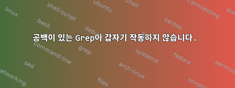 공백이 있는 Grep이 갑자기 작동하지 않습니다.