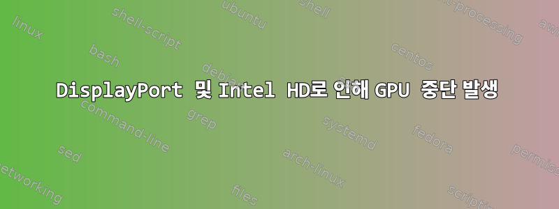 DisplayPort 및 Intel HD로 인해 GPU 중단 발생