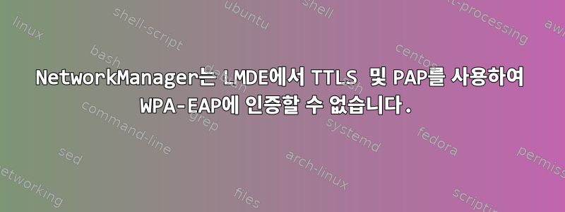 NetworkManager는 LMDE에서 TTLS 및 PAP를 사용하여 WPA-EAP에 인증할 수 없습니다.