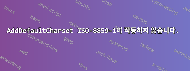 AddDefaultCharset ISO-8859-1이 작동하지 않습니다.