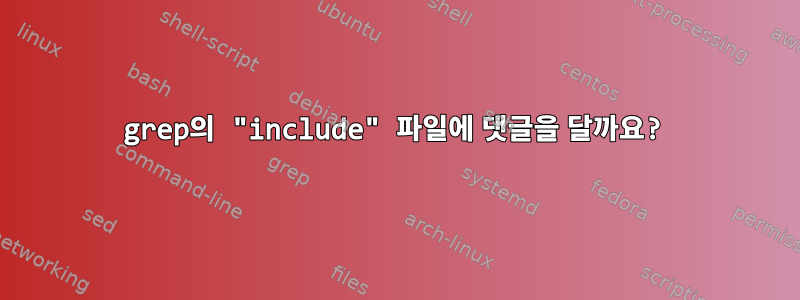 grep의 "include" 파일에 댓글을 달까요?