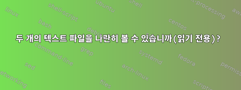 두 개의 텍스트 파일을 나란히 볼 수 있습니까(읽기 전용)?