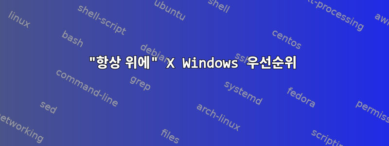 "항상 위에" X Windows 우선순위