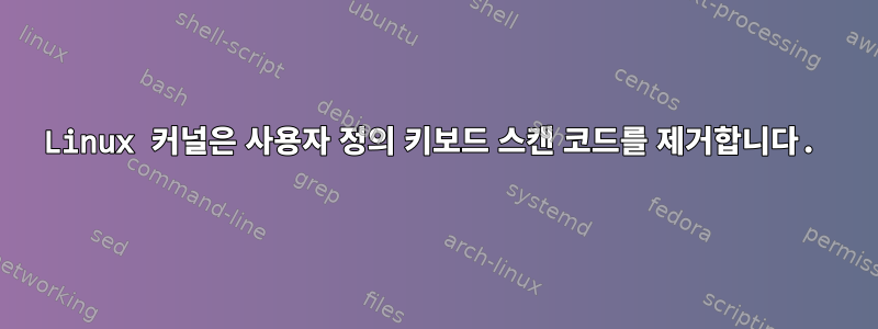 Linux 커널은 사용자 정의 키보드 스캔 코드를 제거합니다.