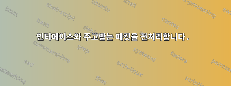 인터페이스와 주고받는 패킷을 전처리합니다.