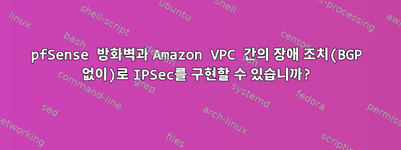 pfSense 방화벽과 Amazon VPC 간의 장애 조치(BGP 없이)로 IPSec를 구현할 수 있습니까?