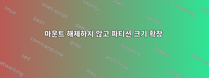 마운트 해제하지 않고 파티션 크기 확장