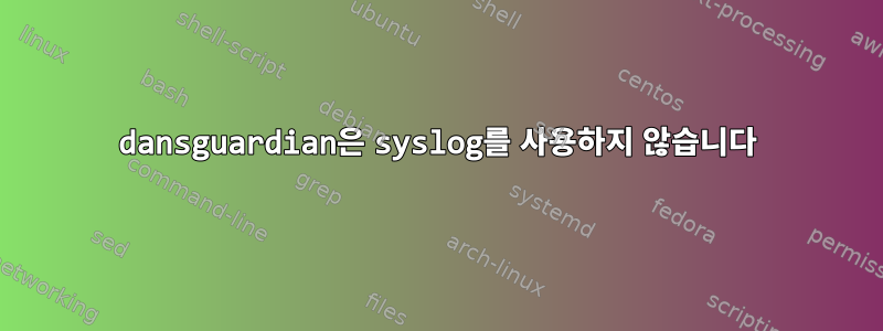 dansguardian은 syslog를 사용하지 않습니다