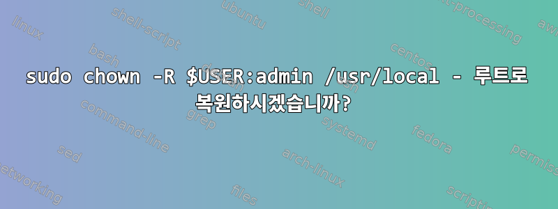 sudo chown -R $USER:admin /usr/local - 루트로 복원하시겠습니까?