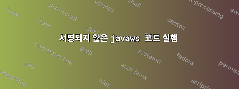 서명되지 않은 javaws 코드 실행