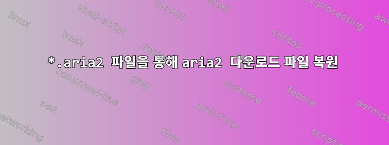 *.aria2 파일을 통해 aria2 다운로드 파일 복원